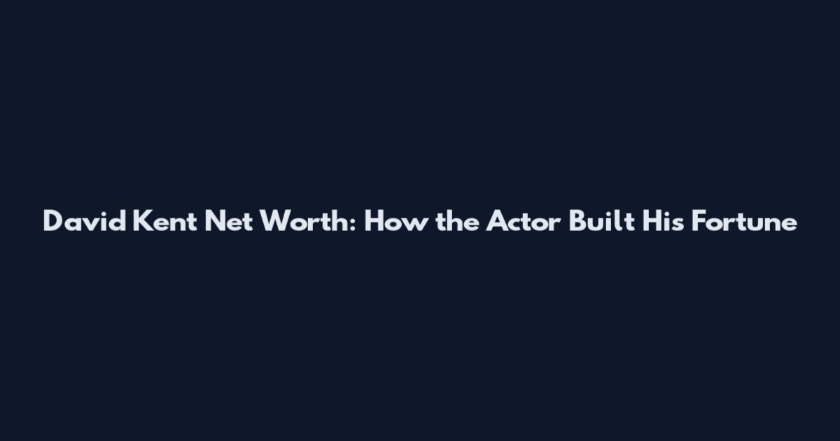 David Kent Net Worth: How the Actor Built His Fortune