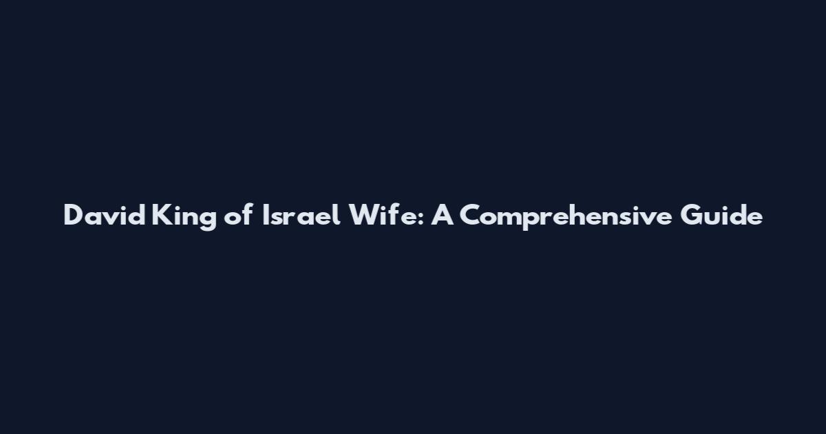 David King of Israel Wife: A Comprehensive Guide
