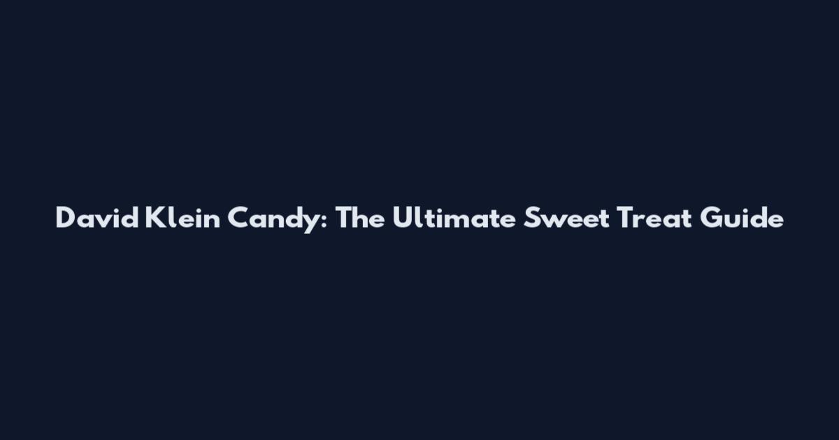 David Klein Candy: The Ultimate Sweet Treat Guide