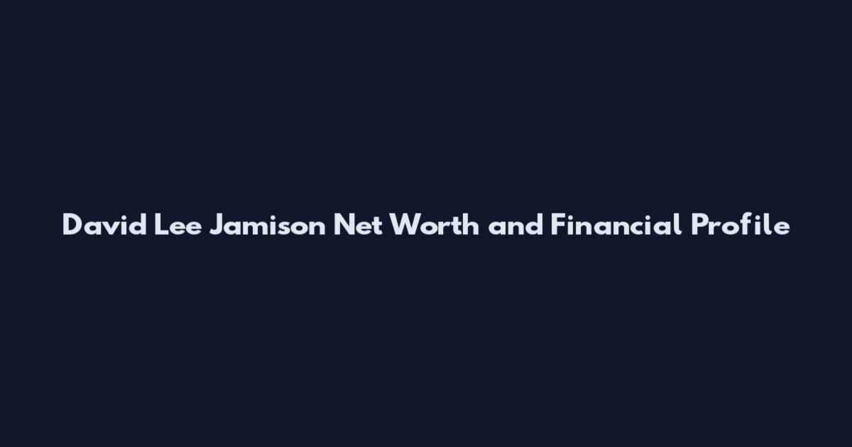 David Lee Jamison Net Worth and Financial Profile