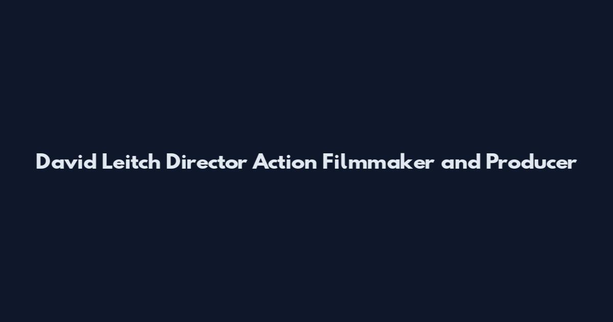 David Leitch Director Action Filmmaker and Producer