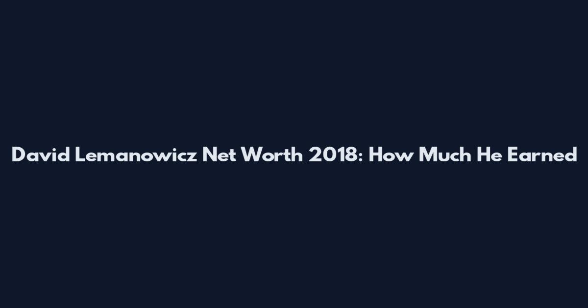 David Lemanowicz Net Worth 2018: How Much He Earned