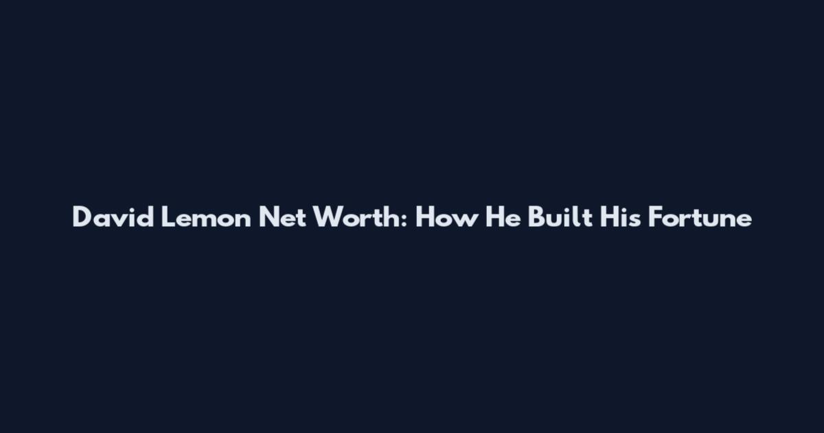 David Lemon Net Worth: How He Built His Fortune