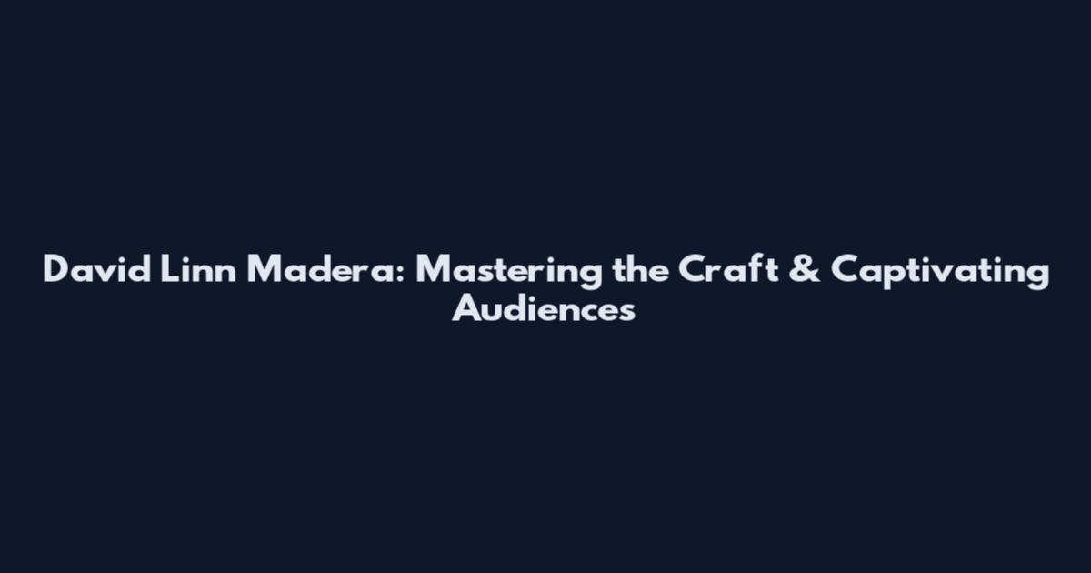 David Linn Madera: Mastering the Craft & Captivating Audiences