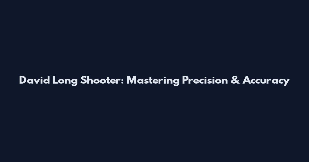 David Long Shooter: Mastering Precision & Accuracy
