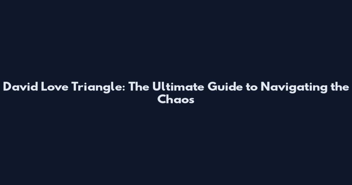 David Love Triangle: The Ultimate Guide to Navigating the Chaos