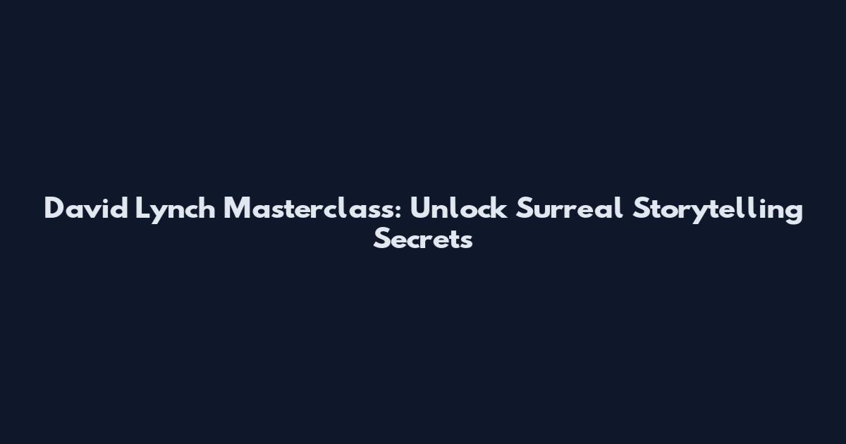 David Lynch Masterclass: Unlock Surreal Storytelling Secrets