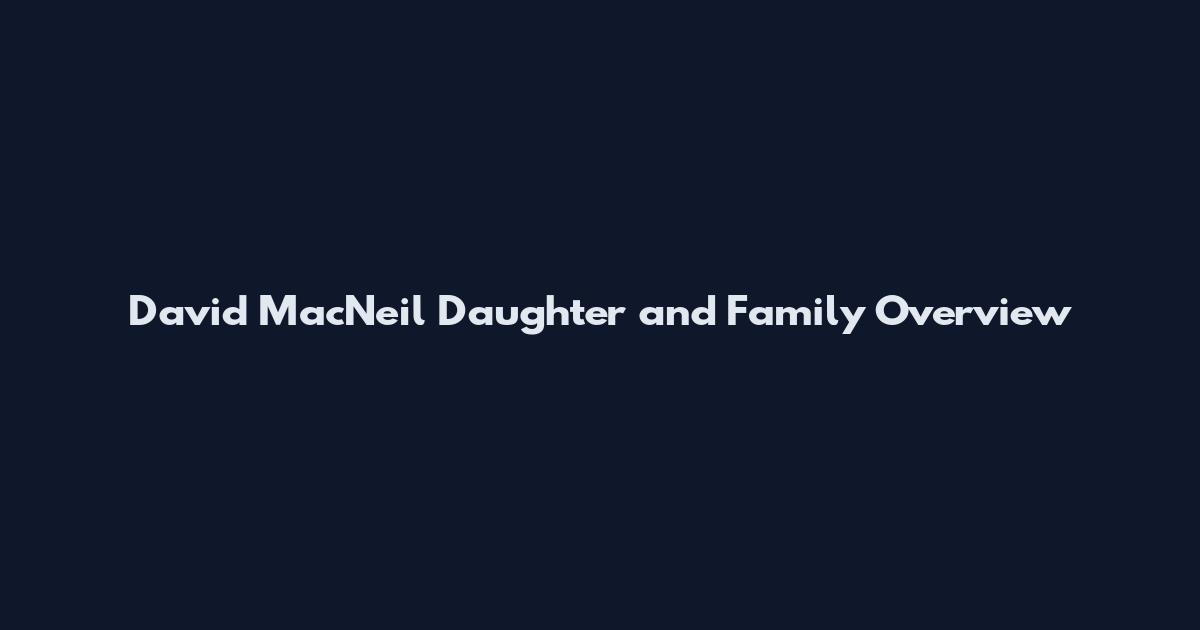 David MacNeil Daughter and Family Overview