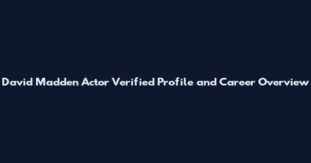 David Madden Actor Verified Profile and Career Overview