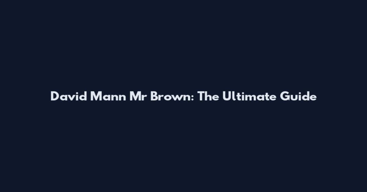 David Mann Mr Brown: The Ultimate Guide