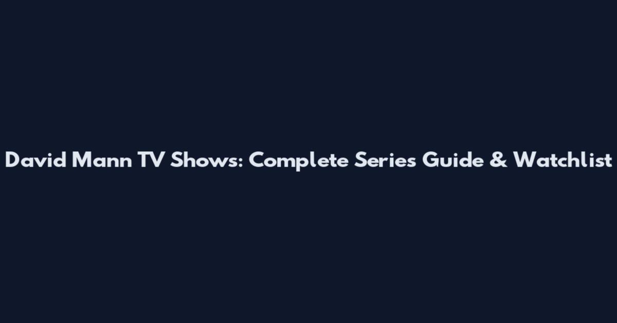 David Mann TV Shows: Complete Series Guide & Watchlist