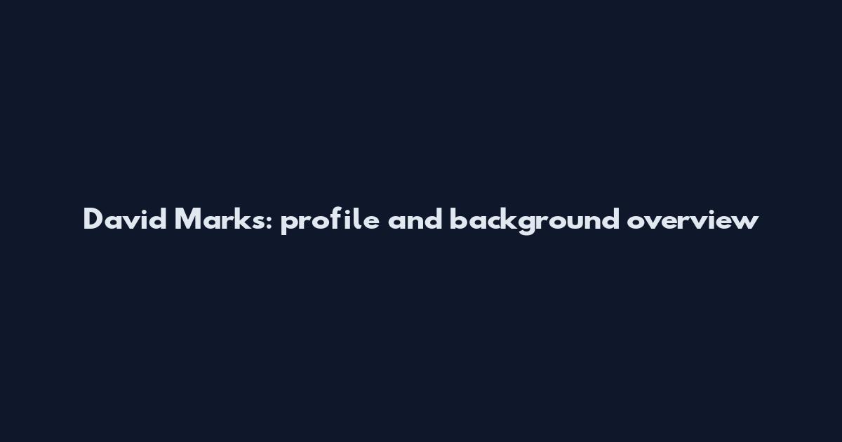 David Marks: profile and background overview