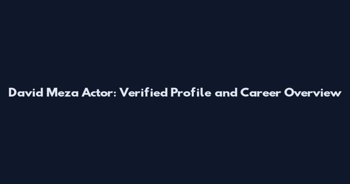 David Meza Actor: Verified Profile and Career Overview