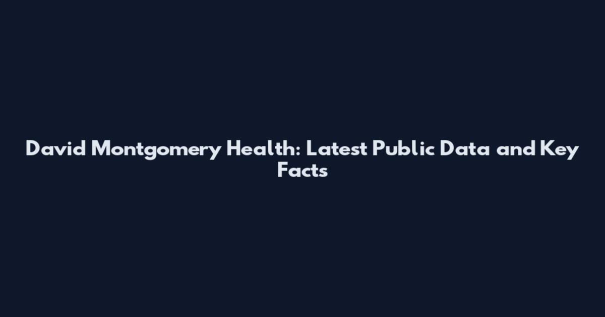 David Montgomery Health: Latest Public Data and Key Facts