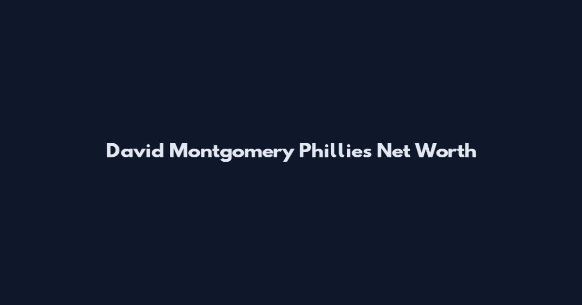 David Montgomery Phillies Net Worth