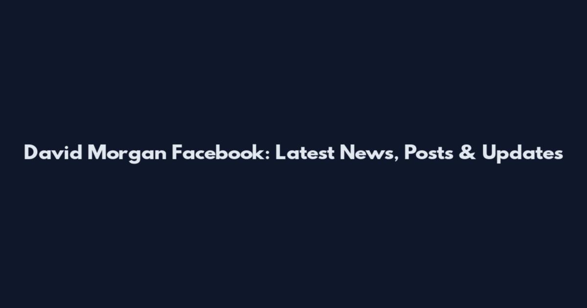 David Morgan Facebook: Latest News, Posts & Updates