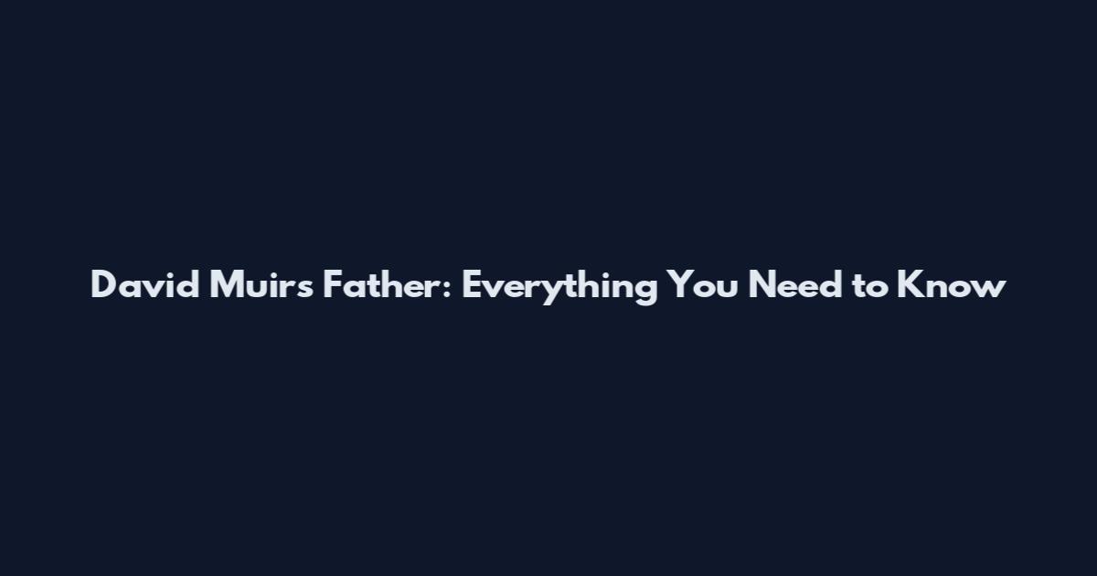 David Muir's Father: Everything You Need to Know