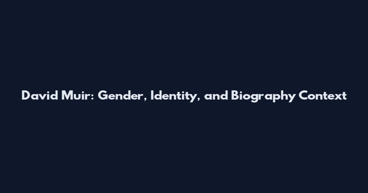 David Muir: Gender, Identity, and Biography Context