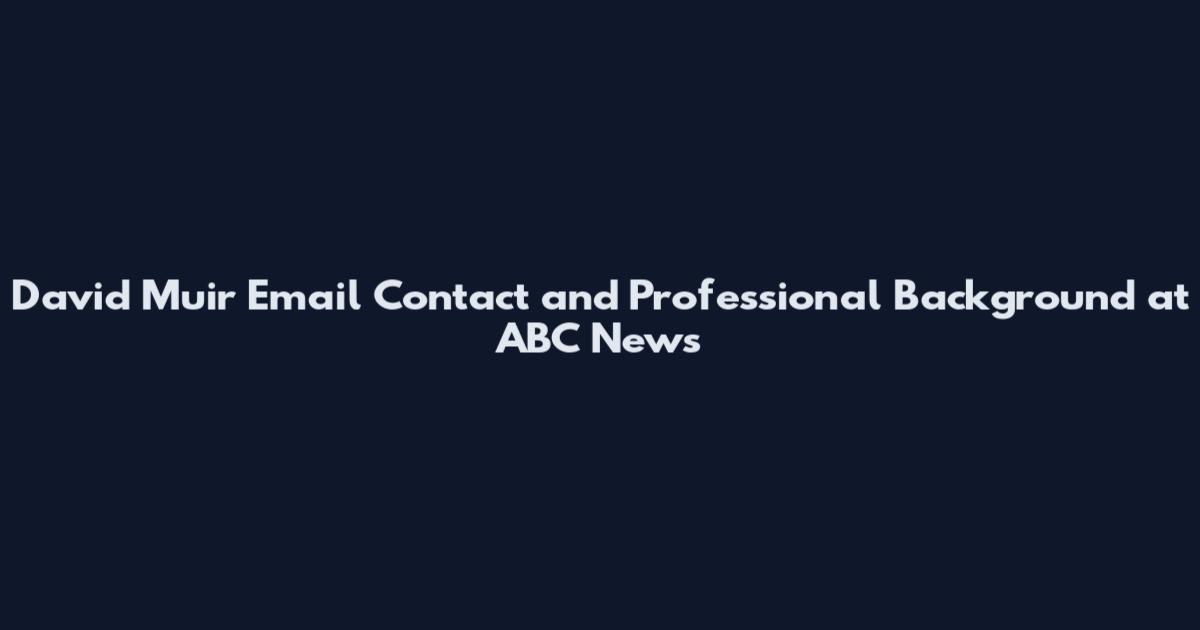 David Muir Email Contact and Professional Background at ABC News