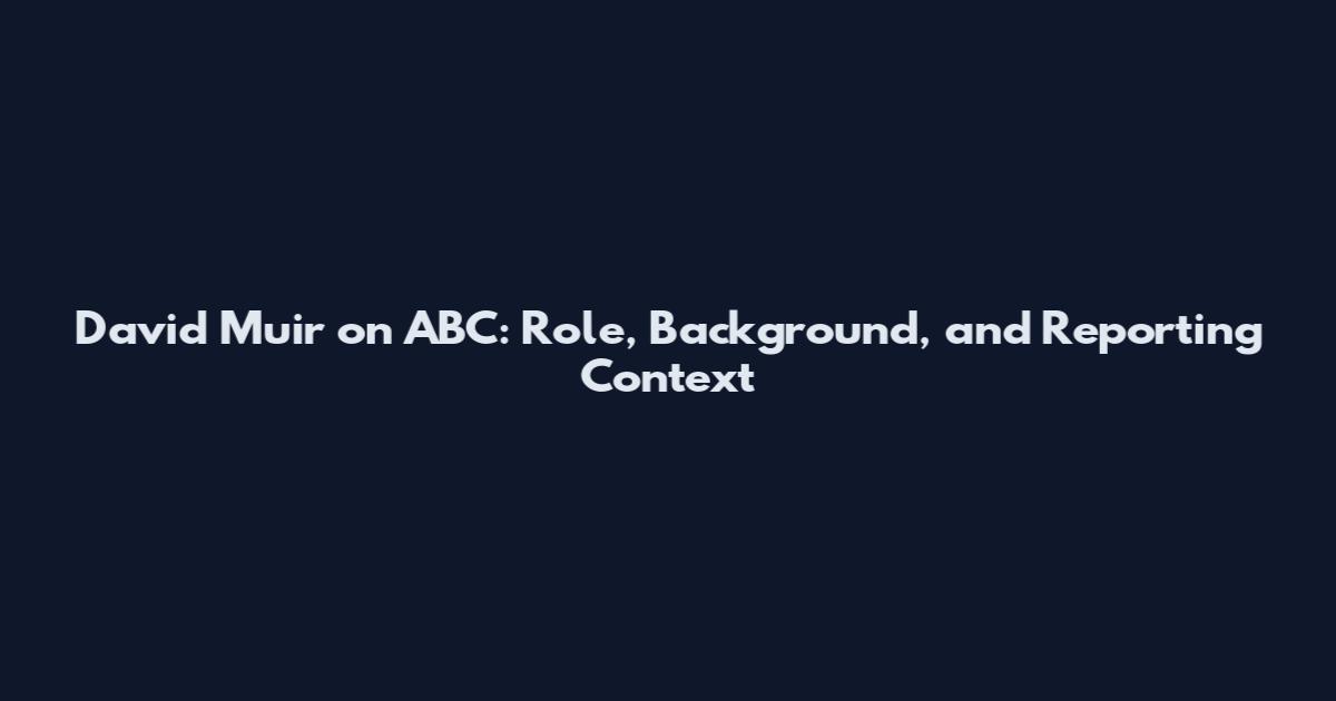 David Muir on ABC: Role, Background, and Reporting Context