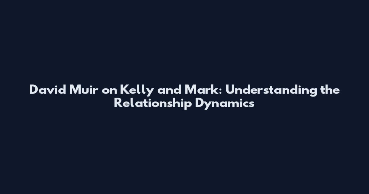 David Muir on Kelly and Mark: Understanding the Relationship Dynamics