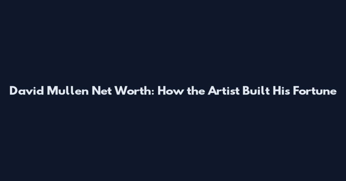David Mullen Net Worth: How the Artist Built His Fortune