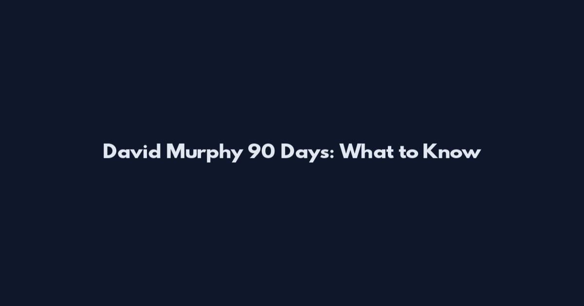 David Murphy 90 Days: What to Know