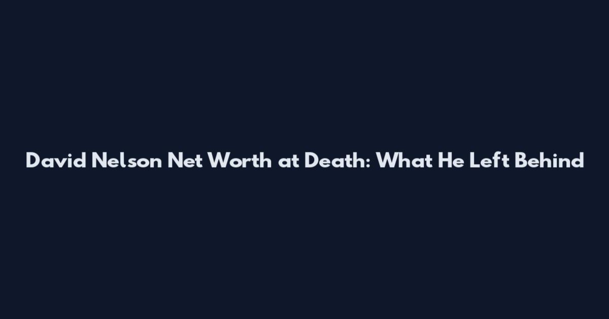 David Nelson Net Worth at Death: What He Left Behind