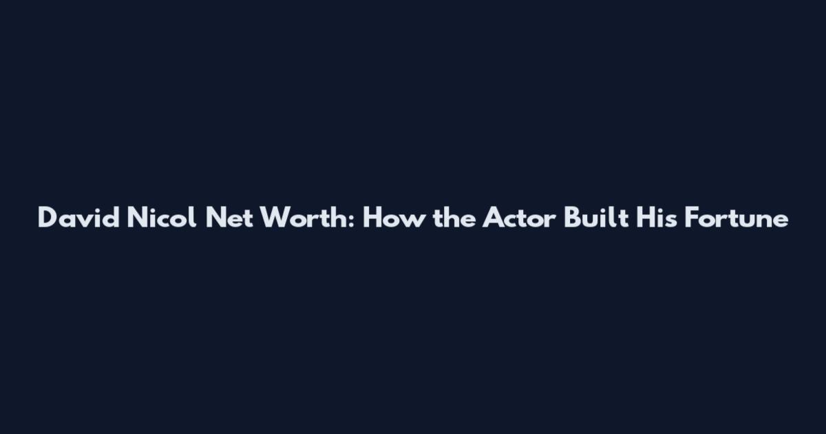 David Nicol Net Worth: How the Actor Built His Fortune