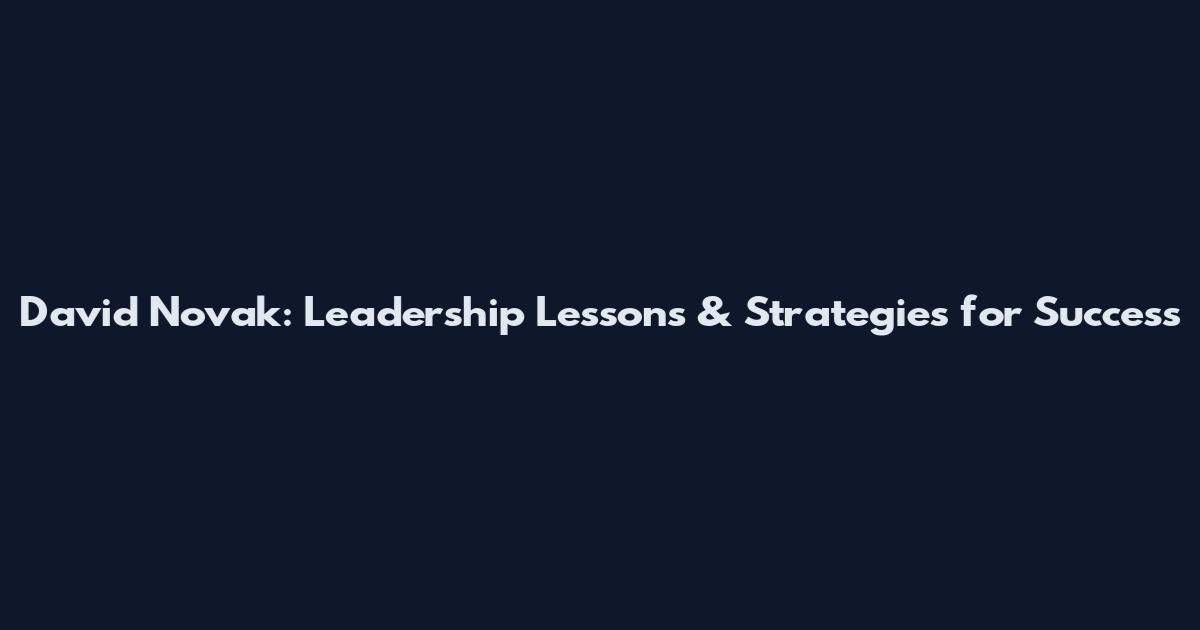 David Novak: Leadership Lessons & Strategies for Success