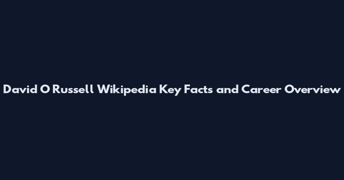 David O Russell Wikipedia Key Facts and Career Overview