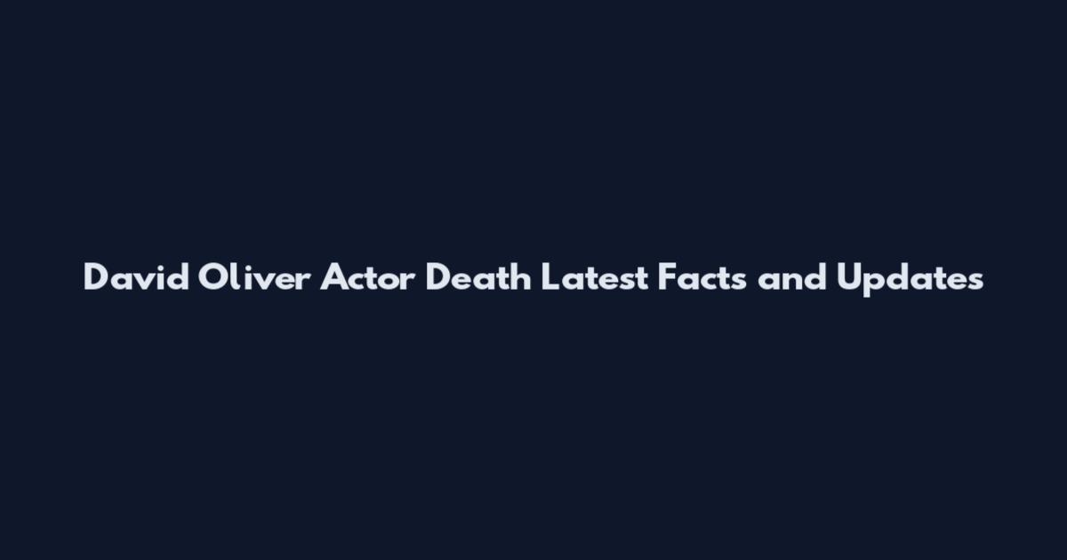 David Oliver Actor Death Latest Facts and Updates