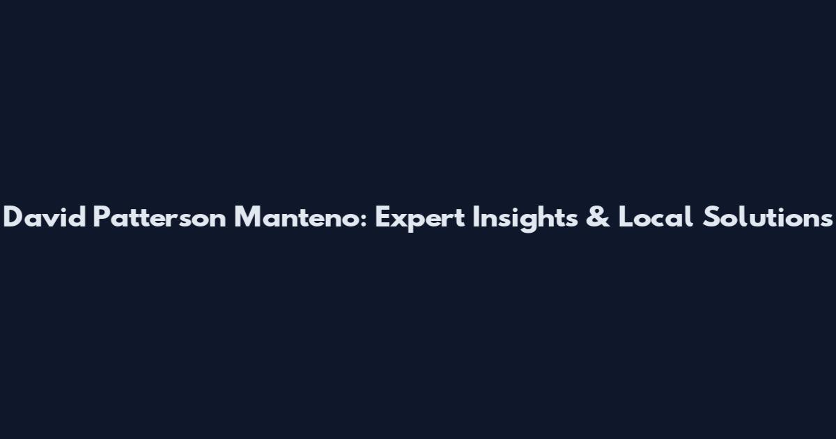 David Patterson Manteno: Expert Insights & Local Solutions