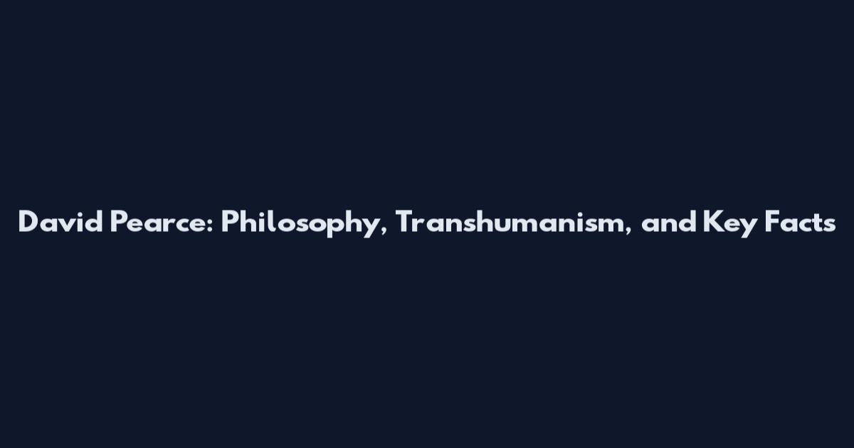 David Pearce: Philosophy, Transhumanism, and Key Facts