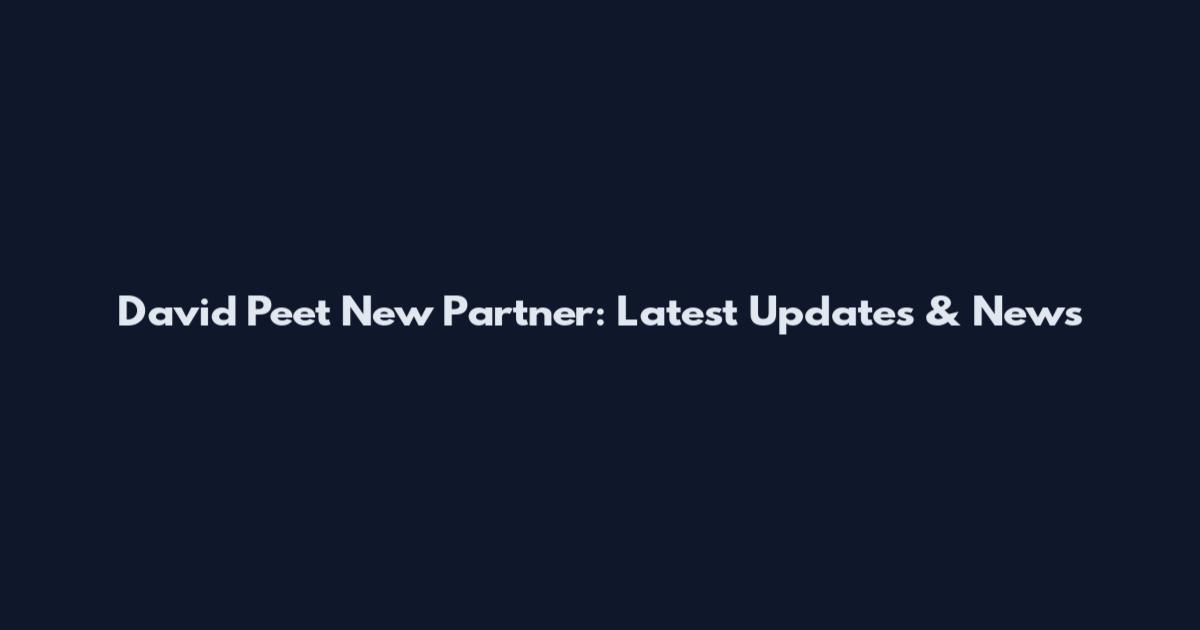 David Peet New Partner: Latest Updates & News