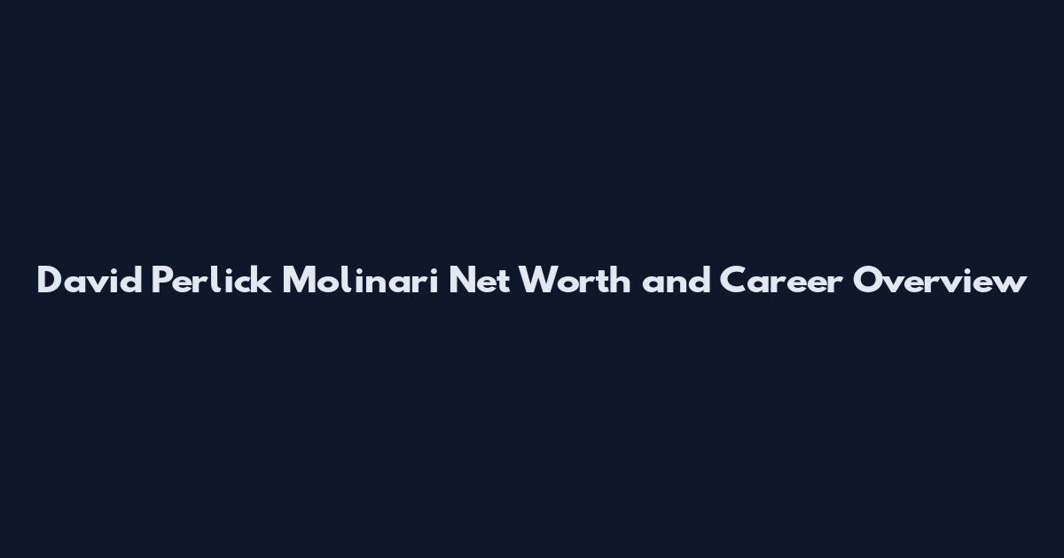 David Perlick Molinari Net Worth and Career Overview