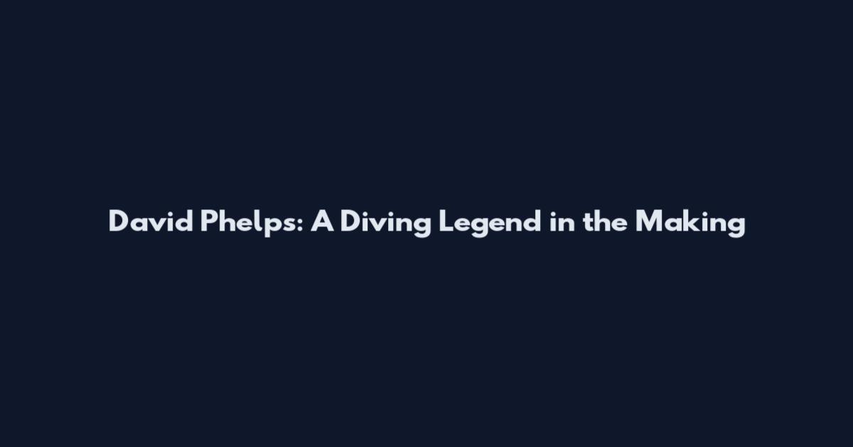 David Phelps: A Diving Legend in the Making
