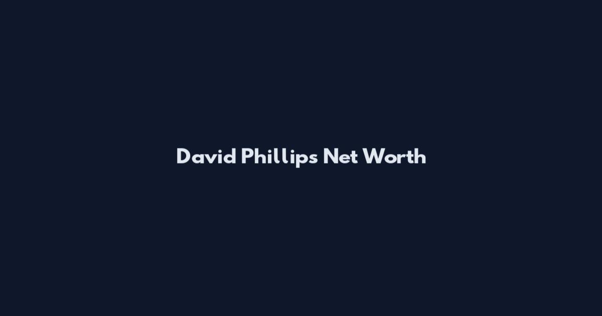 David Phillips Net Worth