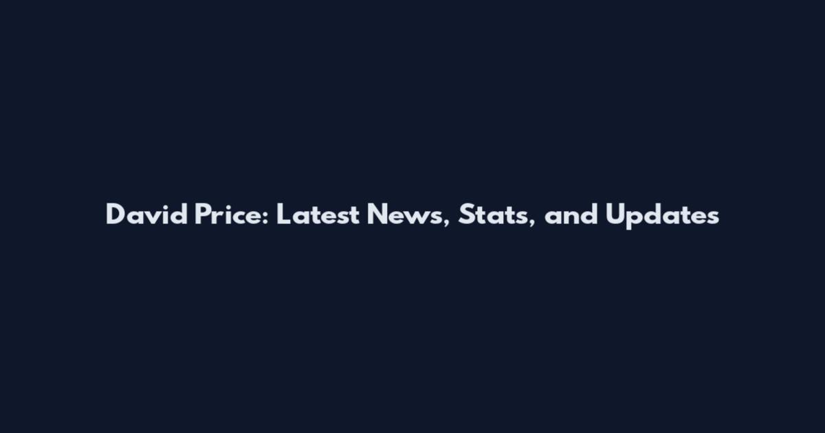 David Price: Latest News, Stats, and Updates