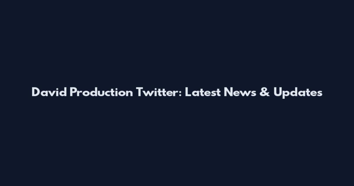 David Production Twitter: Latest News & Updates