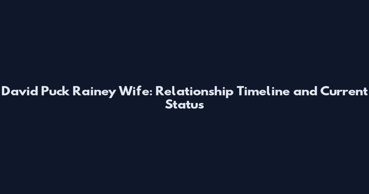 David Puck Rainey Wife: Relationship Timeline and Current Status