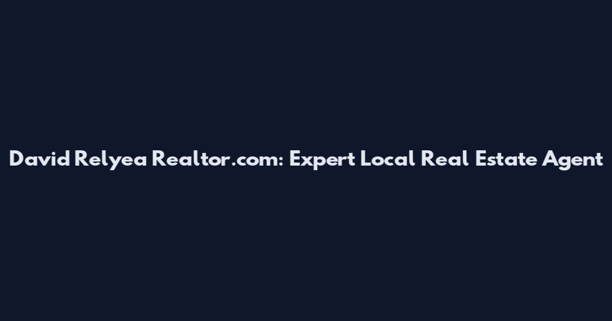 David Relyea Realtor.com: Expert Local Real Estate Agent