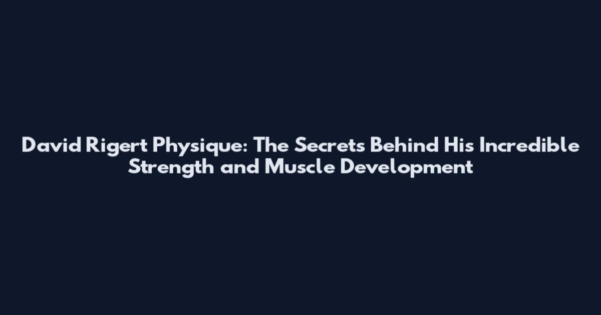 David Rigert Physique: The Secrets Behind His Incredible Strength and Muscle Development