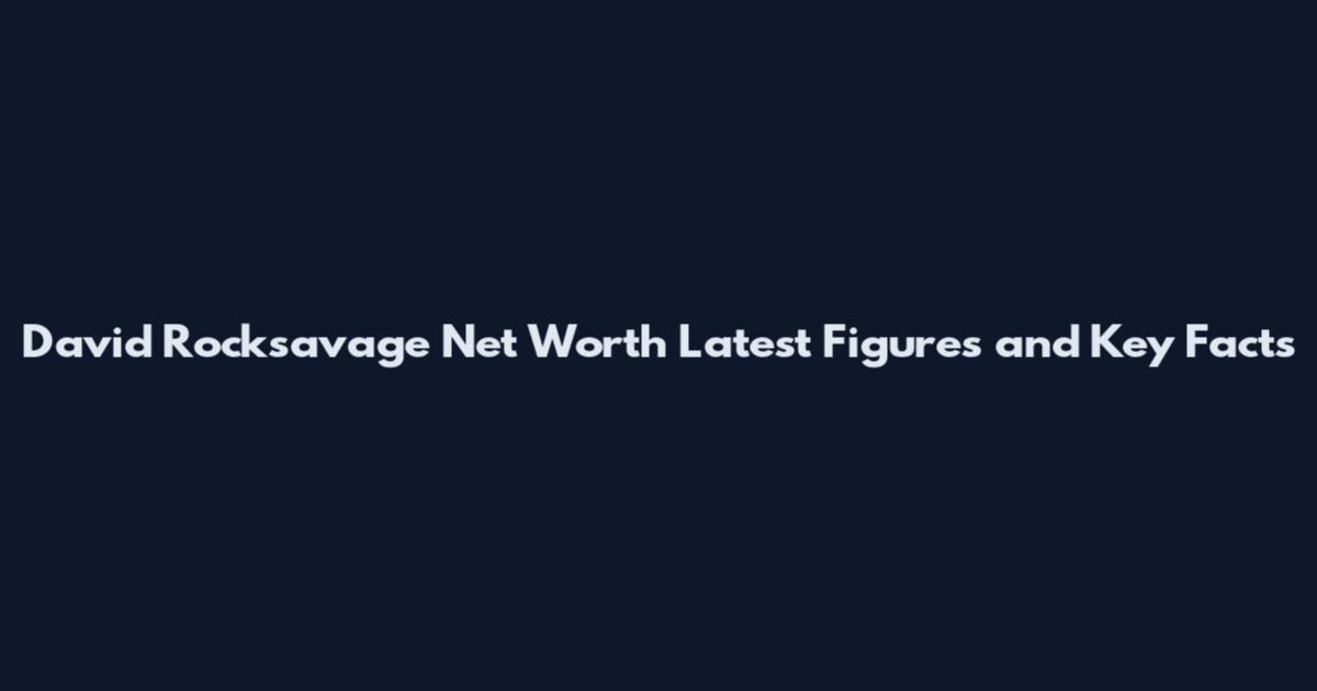 David Rocksavage Net Worth Latest Figures and Key Facts