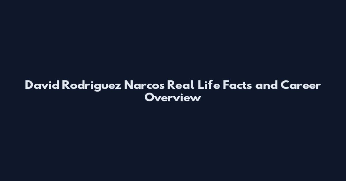 David Rodriguez Narcos Real Life Facts and Career Overview