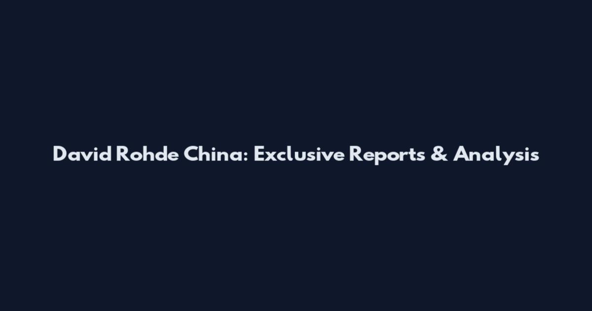 David Rohde China: Exclusive Reports & Analysis