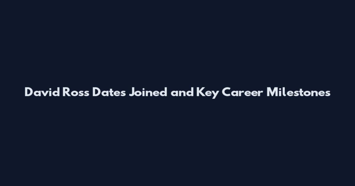David Ross Dates Joined and Key Career Milestones