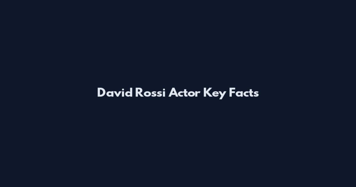 David Rossi Actor Key Facts
