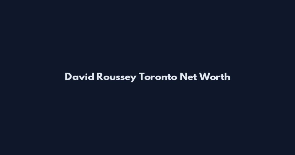 David Roussey Toronto Net Worth