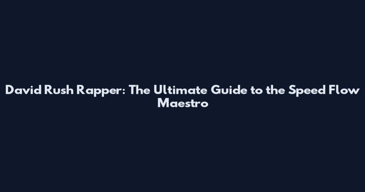 David Rush Rapper: The Ultimate Guide to the Speed Flow Maestro
